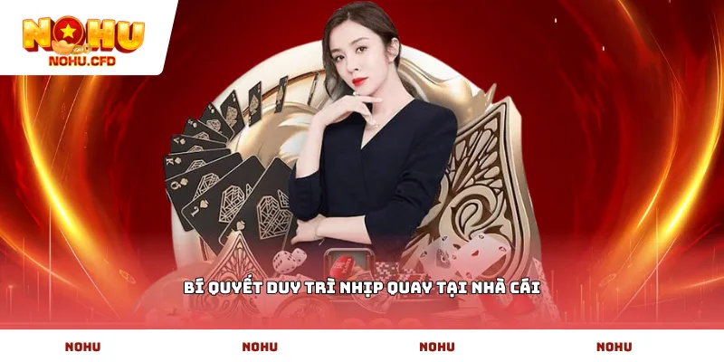 Bí quyết duy trì nhịp quay tại nhà cái