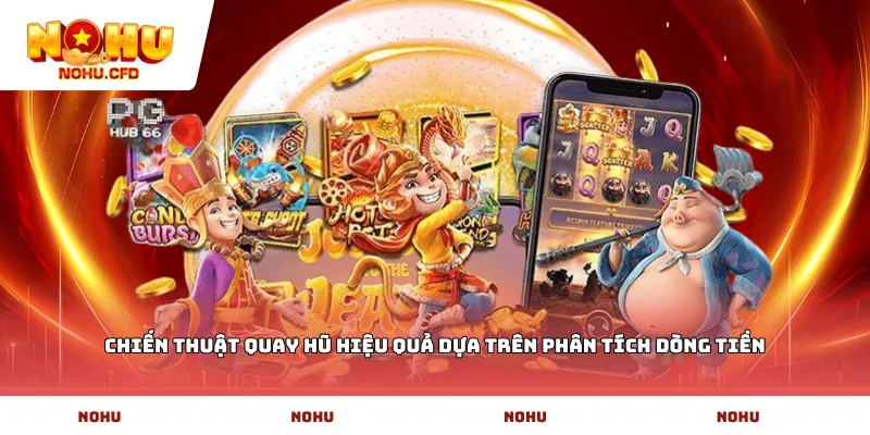 Chiến thuật quay hũ hiệu quả dựa trên phân tích dòng tiền