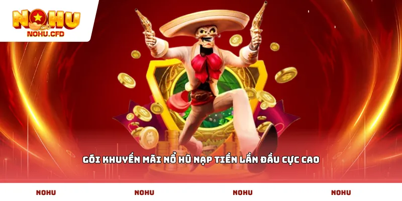 Gói khuyến mãi nổ hũ nạp tiền lần đầu cực cao