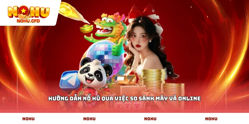 Hướng dẫn nổ hũ qua việc so sánh máy và online