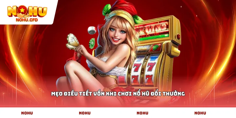 Mẹo điều tiết vốn khi chơi nổ hũ đổi thưởng
