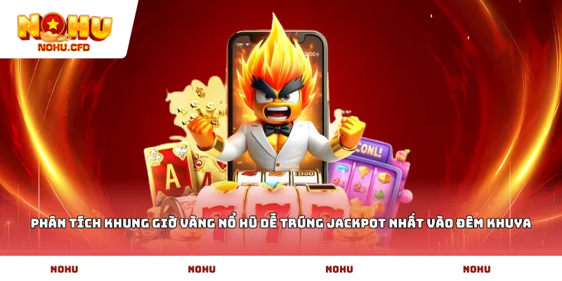 Phân tích khung giờ vàng nổ hũ dễ trúng Jackpot nhất vào đêm khuya