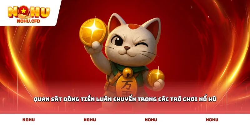 Quan sát dòng tiền luân chuyển trong các trò chơi nổ hũ