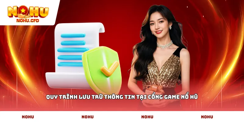 Quy trình lưu trữ thông tin tại cổng game Nổ Hũ