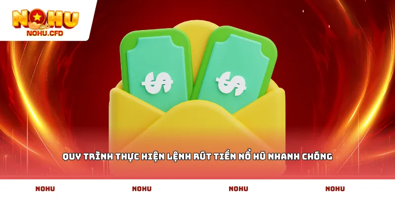 Quy trình thực hiện lệnh Rút tiền nổ hũ nhanh chóng