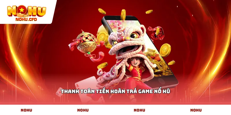 Thanh toán tiền hoàn trả game nổ hũ
