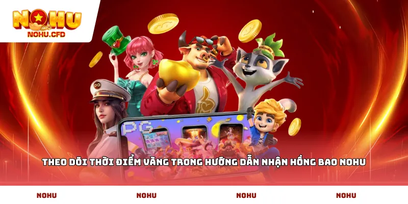 Theo dõi thời điểm vàng trong hướng dẫn nhận hồng bao NOHU
