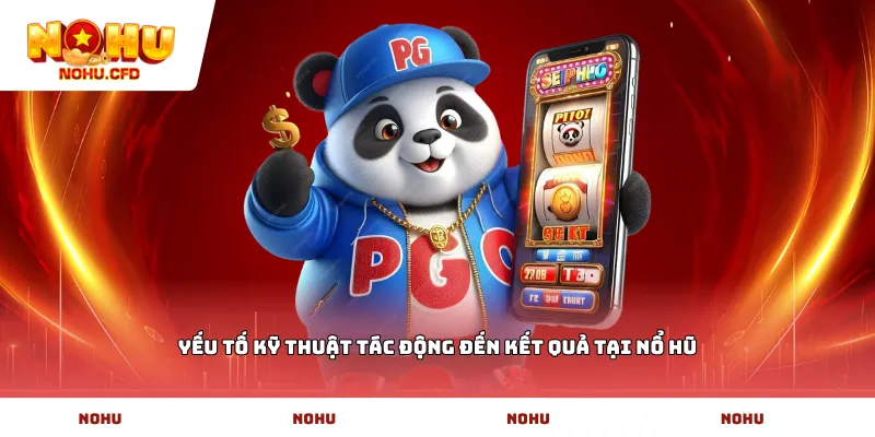 Yếu tố kỹ thuật tác động đến kết quả tại Nổ Hũ